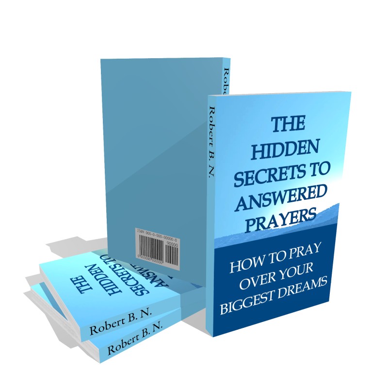 The Hidden Secrets To Answered Prayers: How to Pray Over Your Biggest Dreams