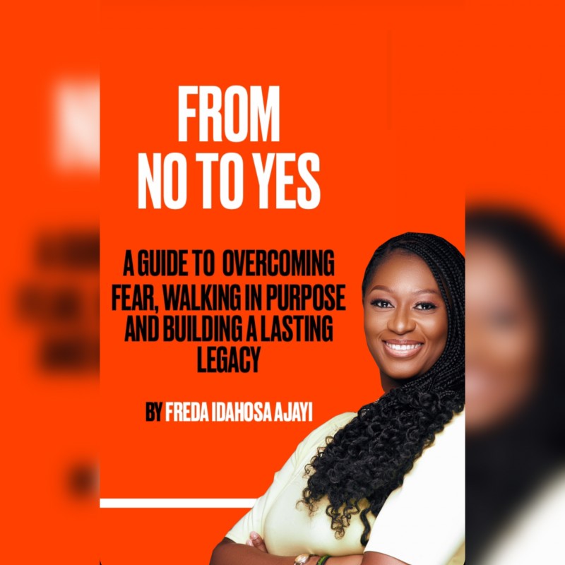 FROM NO TO YES -A Guide To Overcoming Fear, Walking in Purpose and Building a Lasting Legacy by Freda Idahosa Ajayi