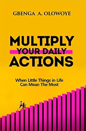 MULTIPLY YOUR DAILY ACTIONS: How Small Acts Lead to Big Results