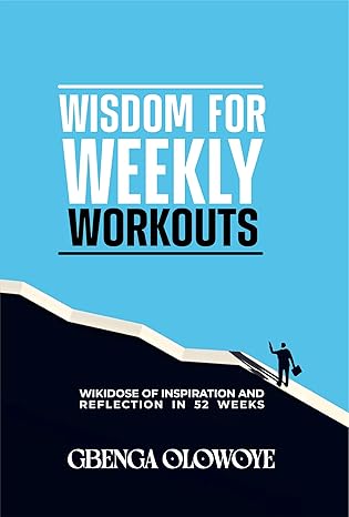 WISDOM FOR WEEKLY WORKOUTS: WikiDose of Inspiration and Reflection in 52 Weeks