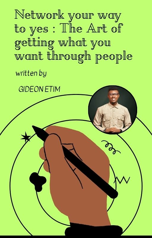 NETWORK YOUR WAY TO YES : THE ART OF GETTING WHAT YOU WANT THROUGH PEOPLE