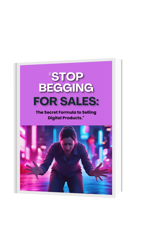 Stop Begging for Sales: The Secret Formula to Selling Digital Products