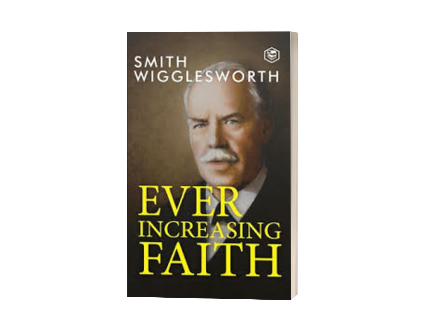 Ever Increasing Faith._ written by Smith Wigglesworth