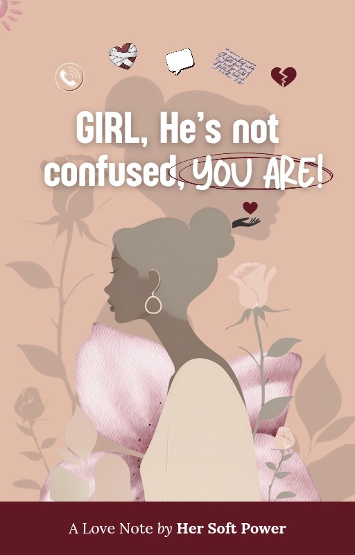Girl, He's Not Confused - You Are