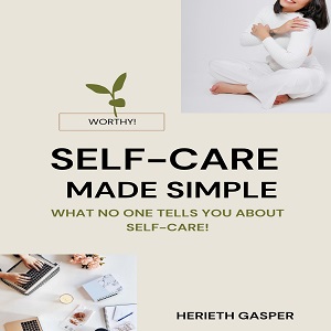 SELF-CARE MADE SIMPLE: What no one tells you about self-care!