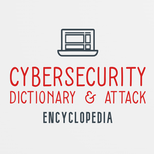 Cybersecurity Dictionary & Attack Encyclopedia