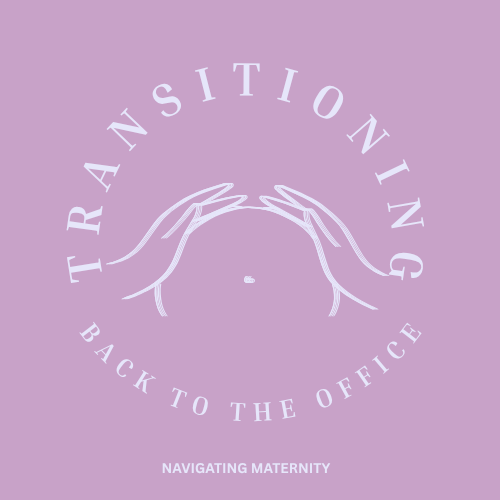 Transitioning Back to The Office After Maternity