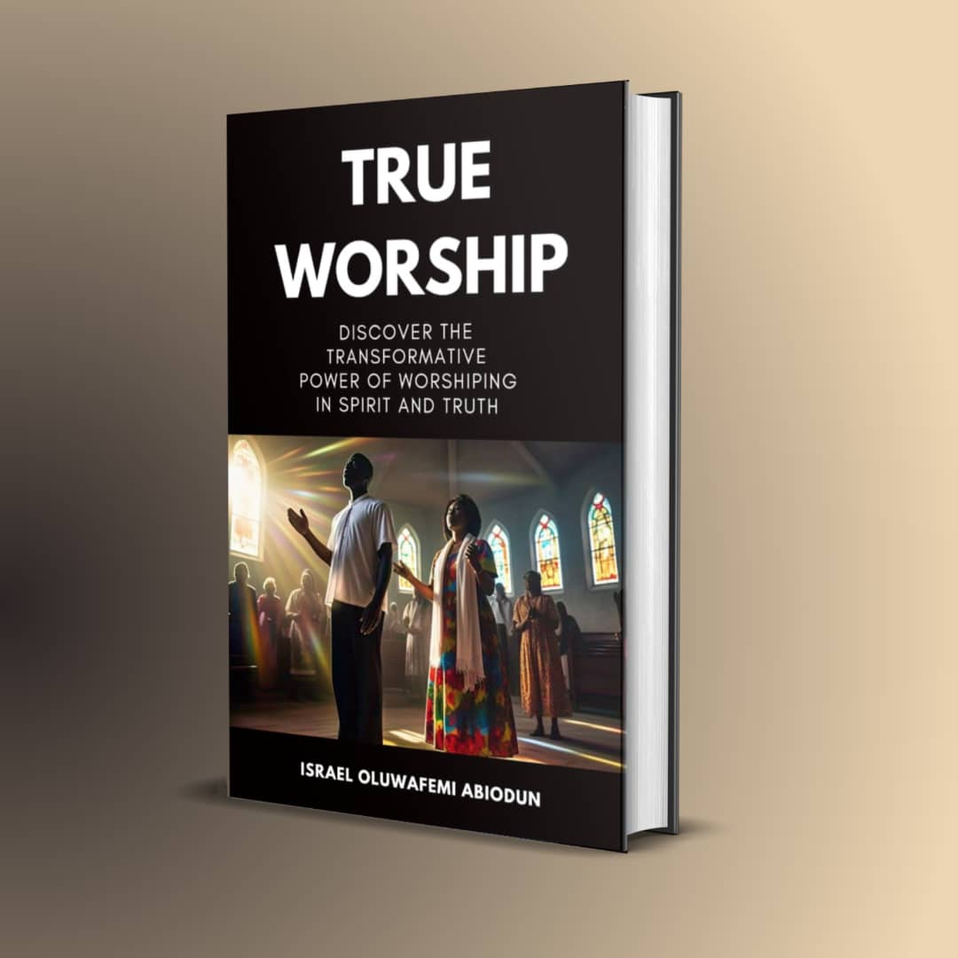 TRUE WORSHIP: Discover The Transformative Power of Worshiping in Spirit and Truth