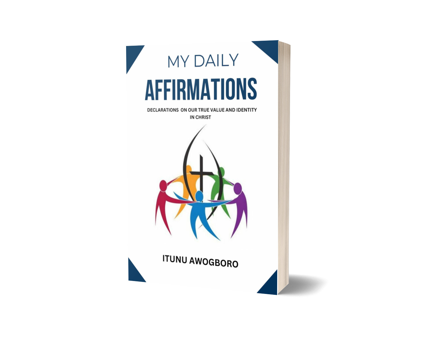 MY DAILY AFFIRMATIONS: DECLARATIONS ON OUR TRUE VALUE AND IDENTITY IN CHRIST