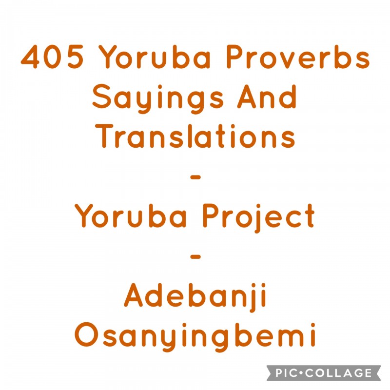 405 Yoruba Proverbs Sayings And Translations - Yoruba Project - Adebanji Osanyingbemi - Olayinka Carew - Jack Lookman