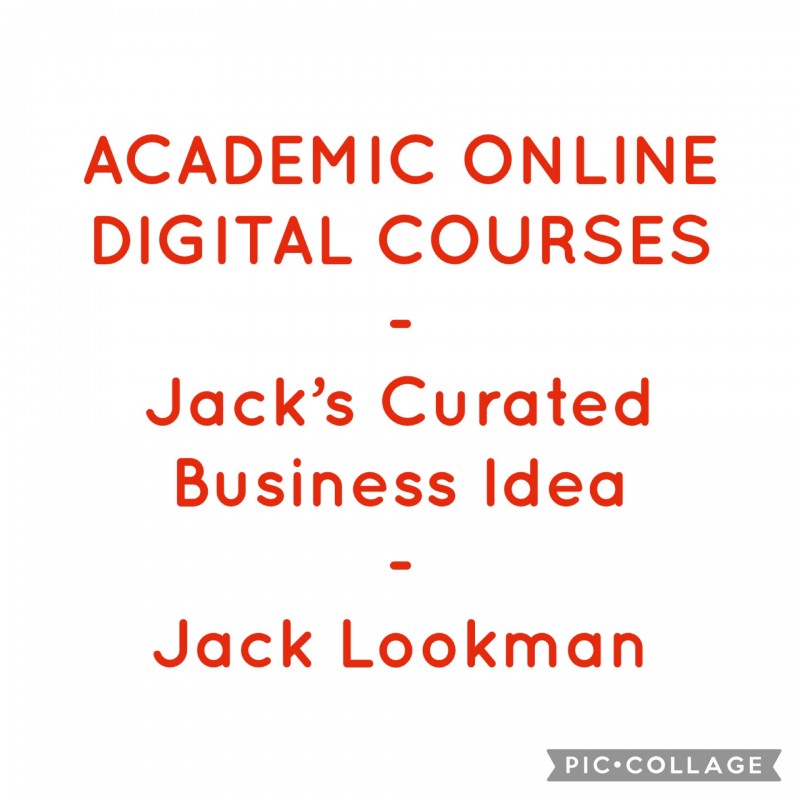 ACADEMIC ONLINE DIGITAL COURSES - Jack's Curated Business Idea - Jack Lookman