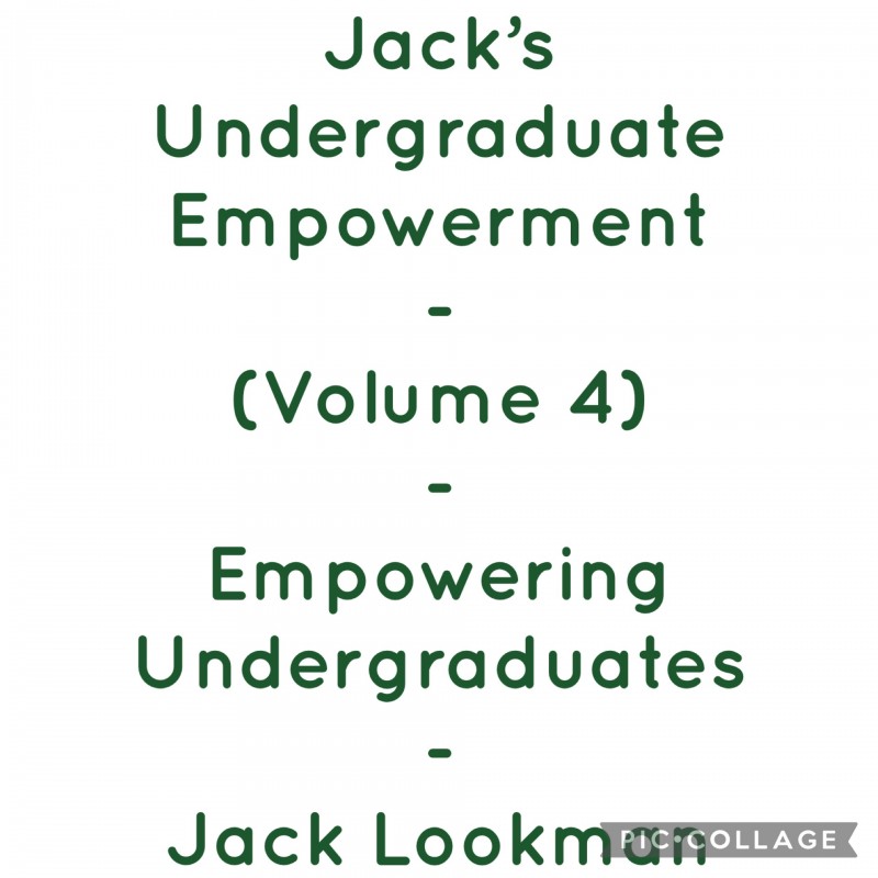 Jack's Undergraduate Empowerment (Volume 4) - Empowering Undergraduates - Jack Lookman
