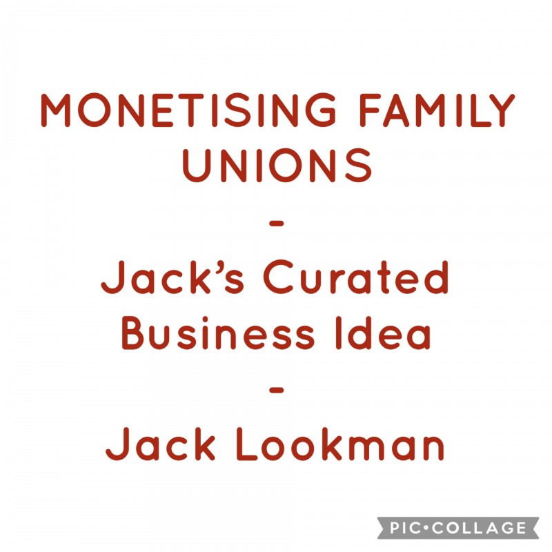 MONETISING FAMILY UNIONS - Jack's Curated Business Idea - Jack Lookman