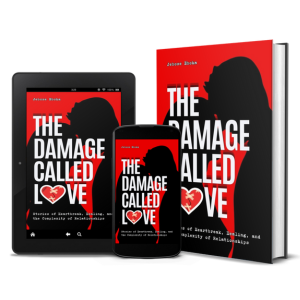 The Damage Called Love: Understanding Why We Love, Hurt, and Heal