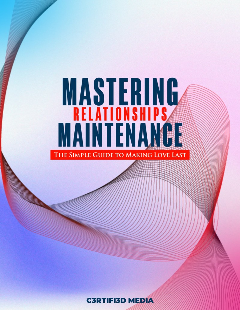 MASTERING RELATIONSHIPS MAINTENANCE: The Simple Guide to Making Love Last
