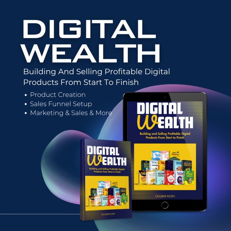 Digital Wealth - Building And Selling Profitable Digital Products From Start To Finish