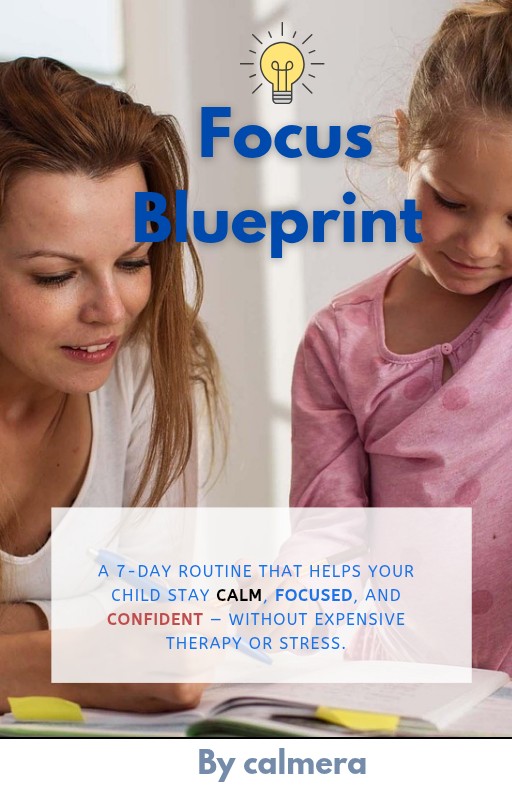 Focus Blueprint  A 7-day routine that helps your child stay calm, focused, and confident — without expensive therapy or stress.