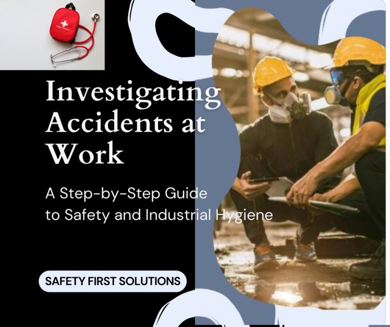 Investigating Accidents at Work: A Step-by-Step Guide to Safety and Industrial Hygiene