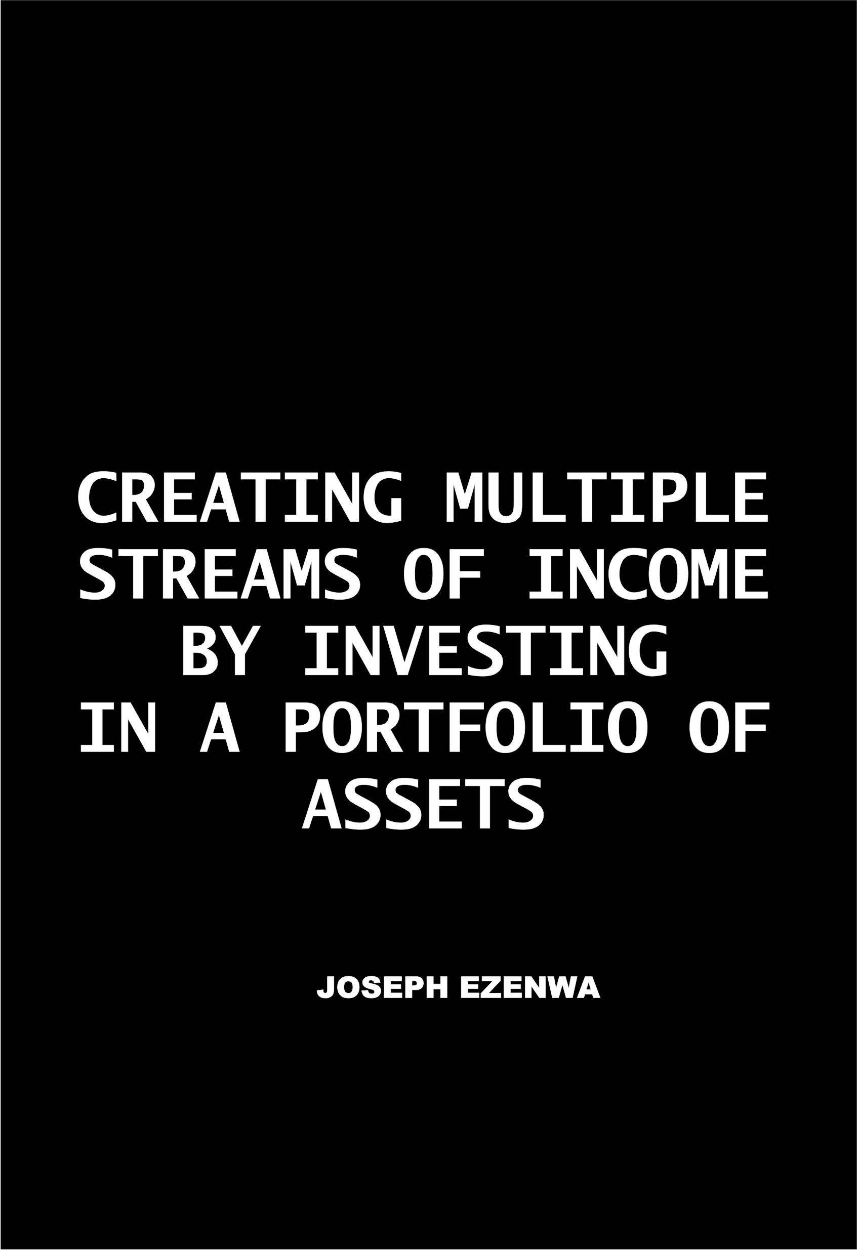 CREATING MULTIPLE STREAMS OF INCOME BY INVESTING IN A PORTFOLIO OF ASSETS