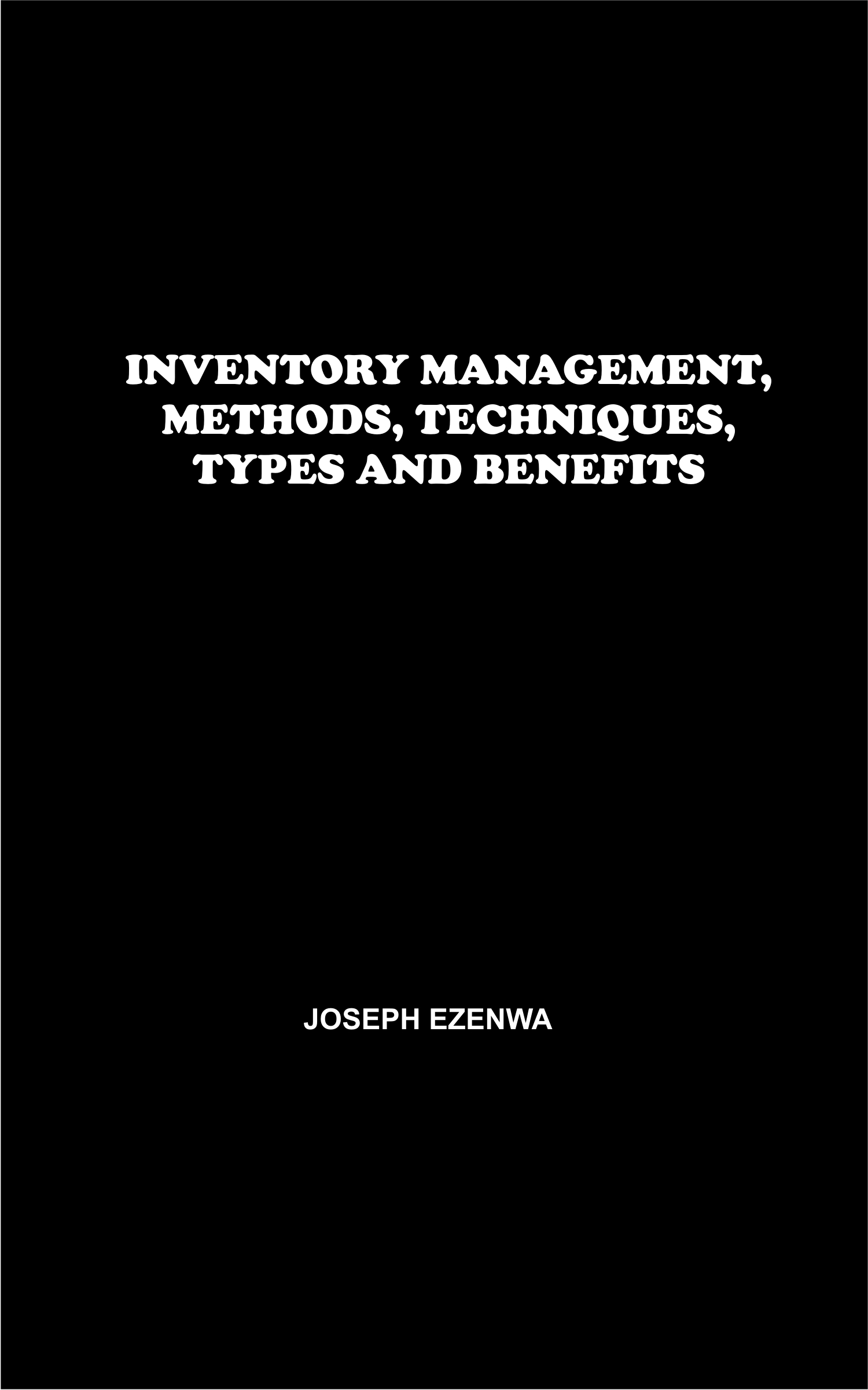 INVENTORY MANAGEMENT,METHODS,TECHNIQUES,TYPES AND BENEFITS