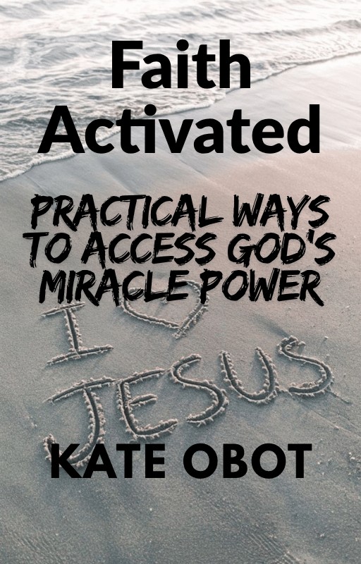 Faith Activated: Practical Ways to Access God's Miracle Power