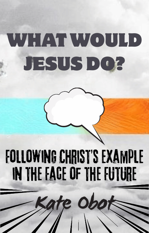 What Would Jesus Do: Following Christ's Example in the Face of the Future
