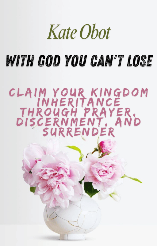 With God, You Can't Lose: Claim Your Kingdom Inheritance Through Prayer, Discernment, and Surrender