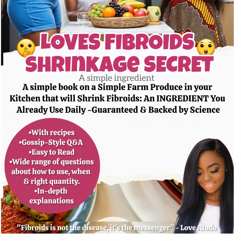 Love's FIBROIDS SHRINKAGE SECRET: A Simple Ingredient