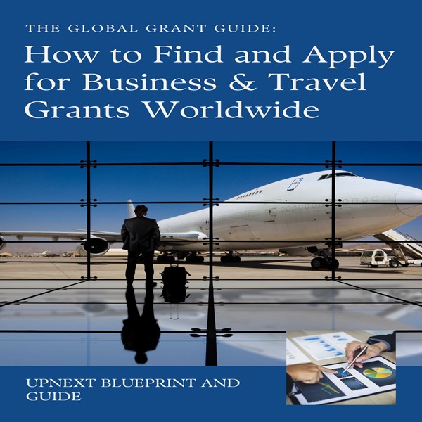 The Global Grant Guide How to Find and Apply for Business & Travel Grants Worldwide
