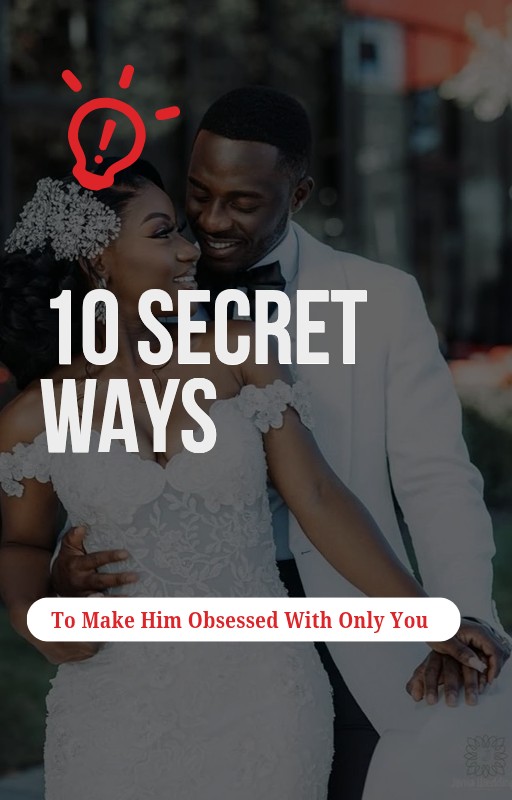 10 Secret ways to make him obsessed with only you