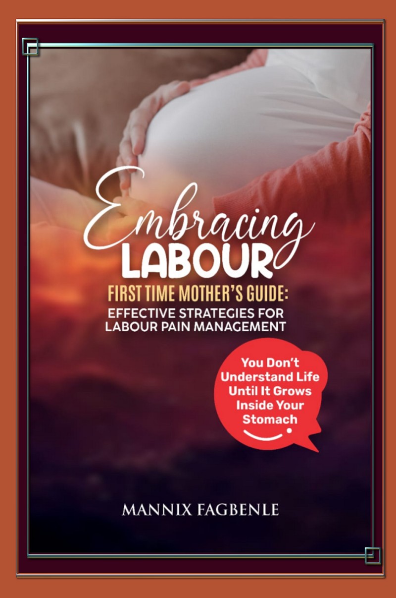 EMBRACING LABOUR: First-time Mother's Guide for Effective Strategies to Labour Pain Management