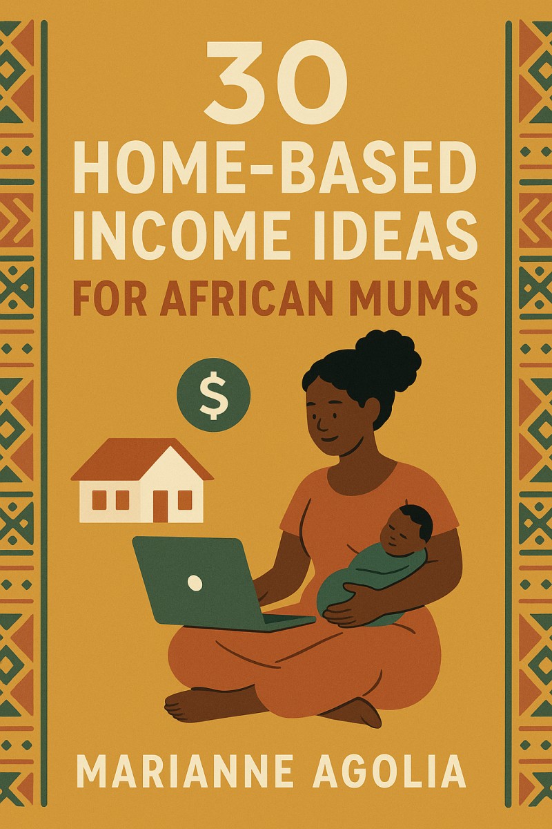 30 Home - Based Income Ideas for African Mums