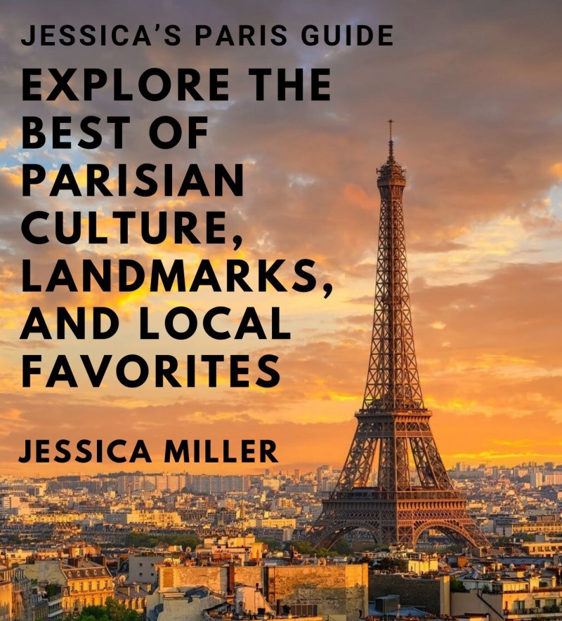 Jessica's Paris Guide: Explore the Best of Parisian Culture, Landmarks, and Local Favorites