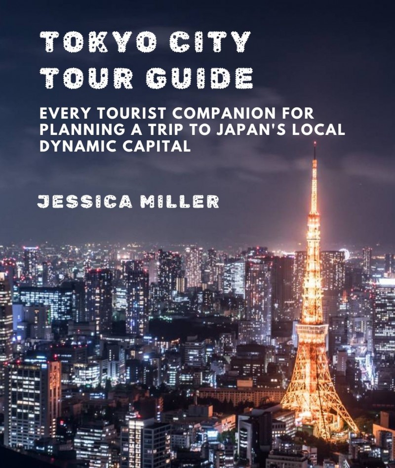 Tokyo City Guide: Every Tourist Companion For Planning a Trip to Japan's Local Dynamic Capital
