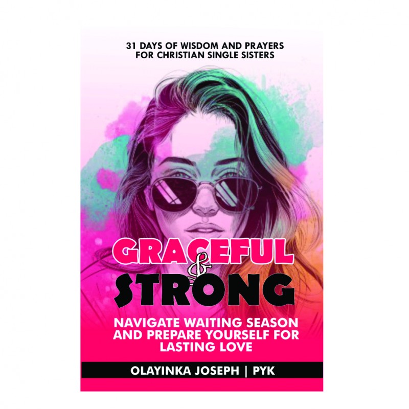 GRACEFUL & STRONG: 31 DAYS OF WISDOM AND PRAYERS FOR CHRISTIAN SINGLE SISTERS TO NAVIGATE WAITING SEASON AND PREPARE YOURSELF LASTING LOVE.