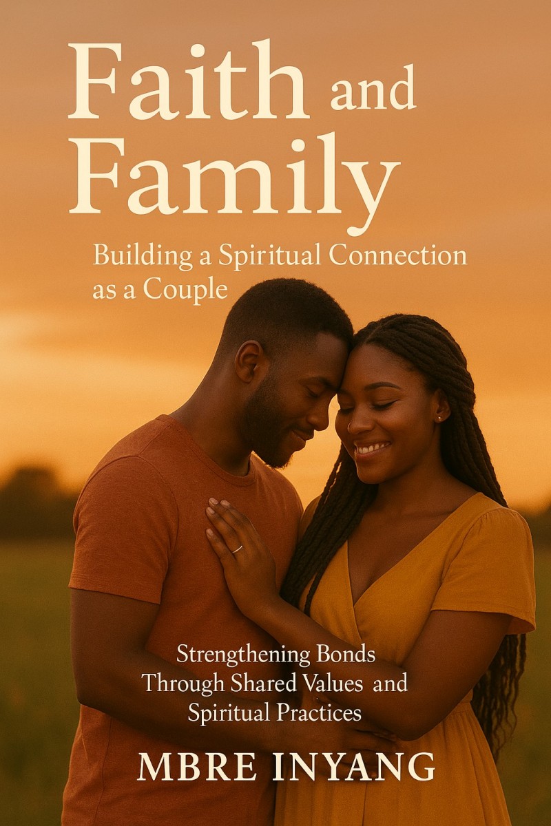 “Faith and Family” Building a Spiritual Connection as a Couple — Strengthening Bonds Through Shared Values and Spiritual Practices