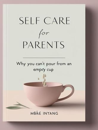 Self Care for Parents ( Why You Can't Pour from an Empty Cup)