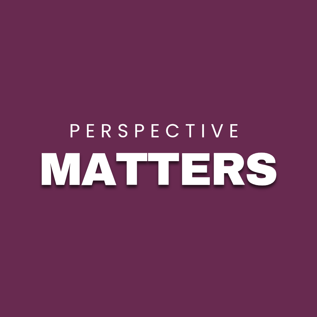 Your perspective matters