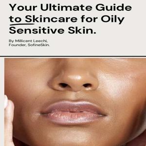Ultimate Guide to Skincare for Oily Sensitive Skin