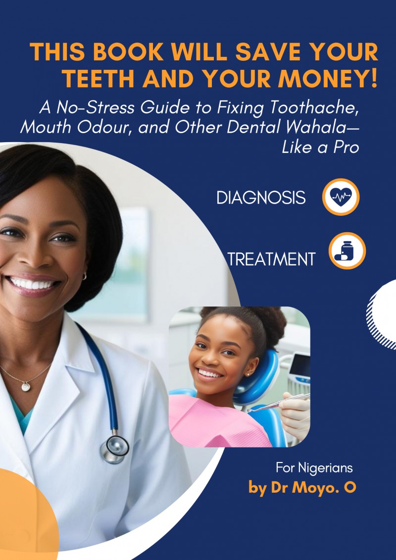 This Book Will Save Your Teeth and Your Money! A No-Stress Guide to Fixing Toothache, Mouth Odour, and Other Dental Wahala—Like a Pro