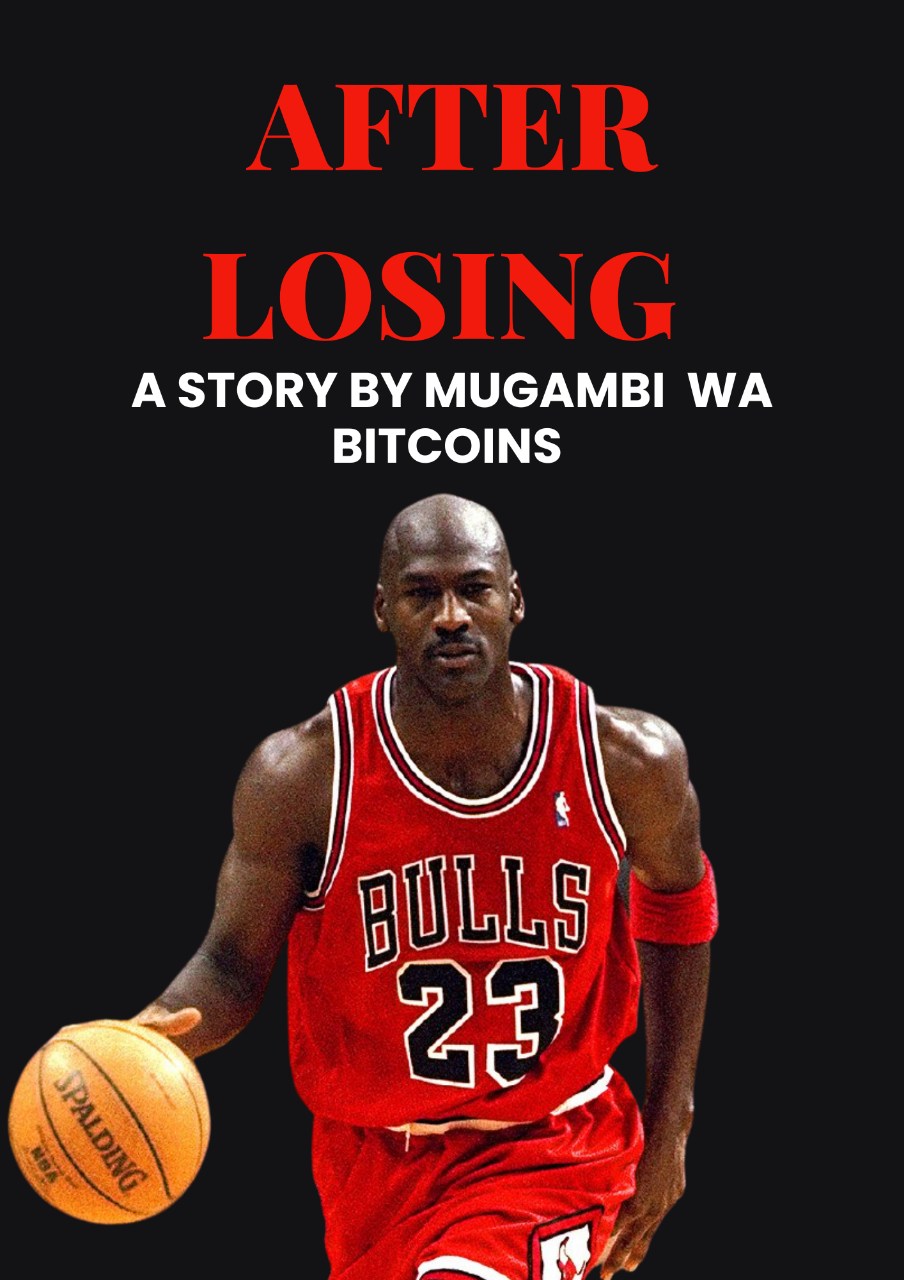 AFTER LOSING : A STORY BY MUGAMBI WA BITCOINS