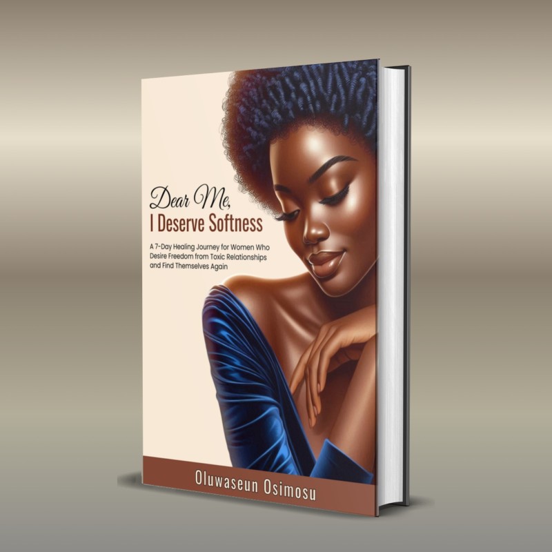 "Dear Me, I Deserve Softness."  A 7-Day Journey for Women Who Desire Freedom from Toxic Relationships and Find Themselves Again