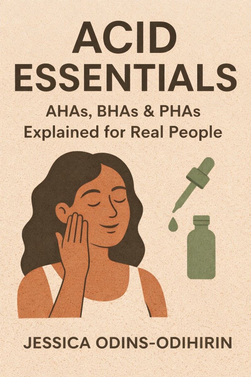 Acid Essentials (FREE Chapter One) AHAs, BHAs & PHAs Explained for Real People By Jessica Odins-Odihirin