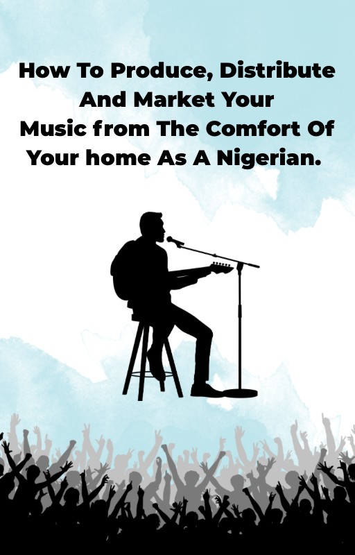 How To Produce, Distribute And Market Your Music From The Comfort Of Your Home As A Nigerian.