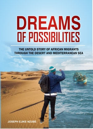 DREAM OF POSSIBILITIES- The Untold Story of African Migrants through the Desert and the Mediterranean Sea