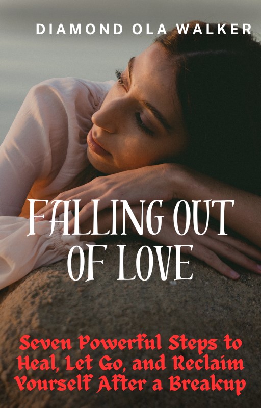 Falling Out of Love: Seven Powerful Steps to Heal, Let Go, and Reclaim Yourself After a Breakup