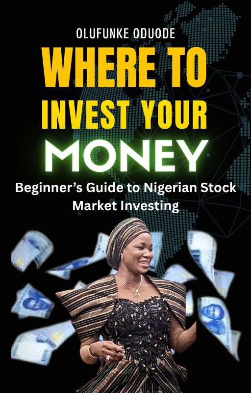 WHERE TO INVEST YOUR MONEY: A Beginner's Guide to NIGERIAN STOCK Market Investing