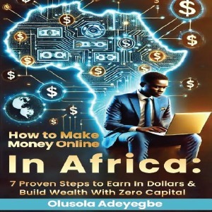 How to Make Money Online in Africa: 7 Proven Steps to Earn in Dollars & Build Wealth With Zero Capital