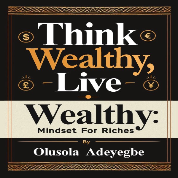 Think Wealthy, Live Wealthy: Mindset for Riches