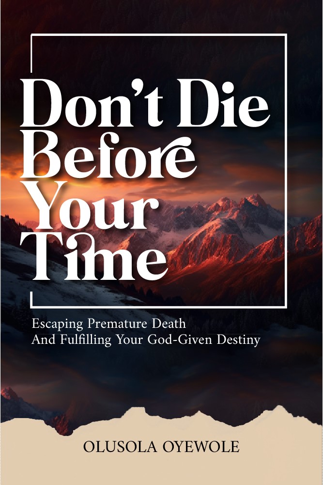 DON'T DIE BEFORE YOUR TIME: ESCAPING PREMATURE DEATH AND FULFILLING YOUR GOD-GIVEN DESTINY